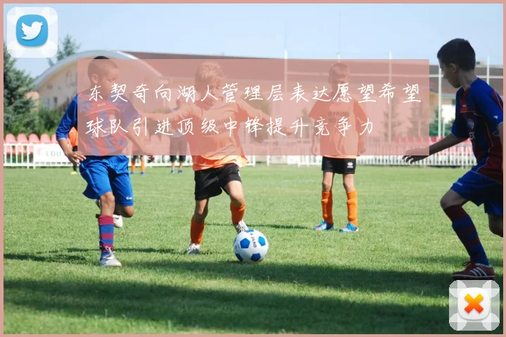 东契奇向湖人管理层表达愿望希望球队引进顶级中锋提升竞争力